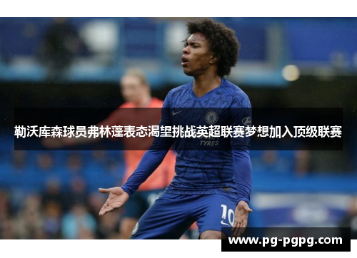 勒沃库森球员弗林蓬表态渴望挑战英超联赛梦想加入顶级联赛 勒沃库森球员弗林蓬表态渴望挑战英超联赛梦想加入顶级联赛