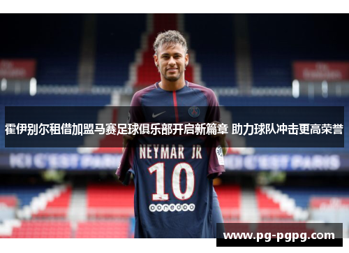 霍伊别尔租借加盟马赛足球俱乐部开启新篇章 助力球队冲击更高荣誉